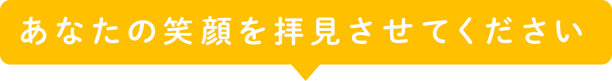 あなたの笑顔を拝見させてください